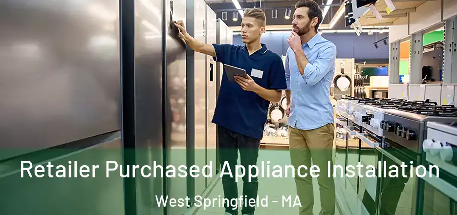 Retailer Purchased Appliance Installation West Springfield - MA